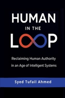 Human in the Loop: Reclaiming Human Authority in an Age of Intelligent Systems B0GGCJFTBQ Book Cover