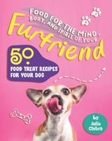 Food for the Mind, Body, and Spirit of Your Furfriend: 50 Food Treat Recipes for Your Dog B086Y6M87K Book Cover