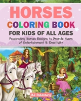 Horses Coloring Book For Kids Of All Ages Fascinating Horses Designs To Provide Hours Of Entertainment and Creativity 1704129737 Book Cover