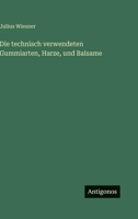 Die technisch verwendeten Gummiarten, Harze, und Balsame 3386370071 Book Cover