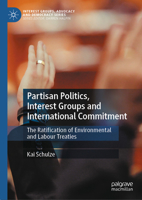 Partisan Politics, Interest Groups and International Commitments: The Ratification of Environmental and Labour Treaties (Interest Groups, Advocacy and Democracy Series) 303199941X Book Cover