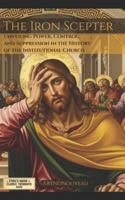 The Iron Scepter: Unveiling Power, Control, and Suppression in the History of the Institutional Church (A Cynic's Guide to Classic Thoughts) B0G1TMVNQ7 Book Cover