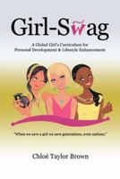 Girl-Swag: A Global Girl's Curriculum for Personal Development & Lifestyle Enhancement 1481747932 Book Cover