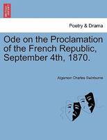 Ode on the Proclamation of the French Republic, September 4th, 1870... 1241168202 Book Cover