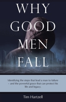 Why Good Men Fall: Identifying the steps that lead a man to failure - and the powerful grace that can protect his life and legacy. B0FKXRQ5Q7 Book Cover