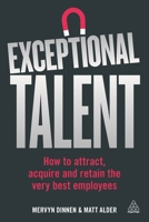 Exceptional Talent: How to Attract, Acquire and Retain the Very Best Employees 0749479736 Book Cover