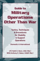 Guide to Military Operations Other Than War: Tactics, Techniques and Procedures for Stability and Support Operations Domestic and International 0811729397 Book Cover