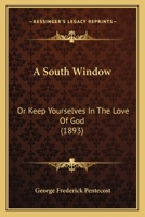 A South Window: Or Keep Yourselves In The Love Of God 1164550667 Book Cover