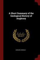 A Short Summary of the Geological History of Anglesey 1016520131 Book Cover