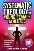 Systematic Theology for Young Female Athletes: The Bible-Based Devotional Workbook for Teens to Develop Their Foundation in Christ & Build Mental Toug B0H93Y3GKM Book Cover