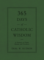 365 Days of Catholic Wisdom: A Treasury of Truth, Beauty, and Goodness 1505117143 Book Cover