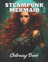 Steampunk Mermaid Coloring Book: High Quality +100 Adorable Designs for All Ages B0CPQFQMKX Book Cover