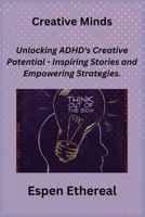 Creative Minds: Unlocking ADHD's Creative Potential - Inspiring Stories and Empowering Strategies. 1806251108 Book Cover