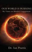 Our World Is Burning: My Views on Mindful Engagement 1988058279 Book Cover