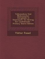 Volksmedicin Und Medicinischer Aberglaube In Steiermark: Ein Beitrag Zur Landeskunde 1294094475 Book Cover