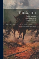 The South: A Letter From A Friend in the North, With Special Reference to the Effects of Disunion Upon Slavery 102149500X Book Cover