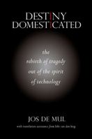 Destiny Domesticated: The Rebirth of Tragedy Out of the Spirit of Technology 1438449712 Book Cover