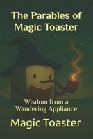 The Parables of Magic Toaster: Wisdom from a Wandering Appliance B0F45313FM Book Cover