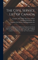 The Civil Service List of Canada [microform]: Containing the Names of All Persons Employed in the Several Departments of the Civil Service, Together ... 1st July, 1885 ... to Which is Added The... 1014311756 Book Cover