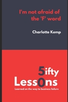 I'm Not Afraid of the F Word: 50 Lessons Learned on the Way to Business Failure 1776323475 Book Cover