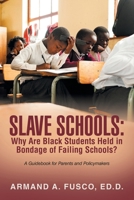 Slave Schools: Why Are Black Students Held in Bondage of Failing Schools?: A Guidebook for Parents and Policymakers 1663269211 Book Cover