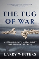 The Tug of War: A Reckoning with Moral Injury and Telling the Truth B0H6KZ8CBG Book Cover