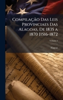 Compilação Das Leis Provinciaes Das Alagoas, De 1835 a 1870 [1516-1872 (Portuguese Edition) 102388268X Book Cover