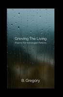 Grieving the Living: Poems for Estranged Parents B0F89CN35G Book Cover