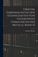 Über Die Ferromagnetischen Eigenschaften Von Legierungen Unmagnetischer Metalle, Band 13 1017661227 Book Cover