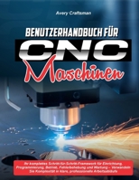 BENUTZERHANDBUCH FÜR CNC-MASCHINEN:: Ihr komplettes Schritt-für-Schritt-Framework für Einrichtung, Programmierung, Betrieb, Fehlerbehebung und Wartung ... Arbeitsabläufe (German Edition) B0FSF68Y28 Book Cover