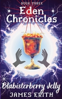 Blabisterberry Jelly: Eden Chronicles, Book Three 1910134112 Book Cover