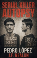 Serial Killer Autopsy: Pedro López, The Monster of the Andes B0GC48CT6Z Book Cover