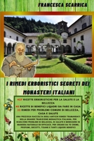 I rimedi erboristici segreti dei monasteri italiani: 427 ricette naturali per tanti problemi di salute e bellezza, 40 liquori medicinali da fare in ... per problemi comuni (Italian Edition) B08KPWJ5VS Book Cover