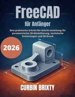 FreeCAD für Anfänger: Eine praktische Schritt-für-Schritt-Anleitung für parametrische 3D-Modellierung, technische Zeichnungen und 3D-Druck (German Edition) B0GK7KWYQM Book Cover
