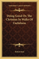 Doing Good Or, The Christian In Walks Of Usefulness By The Rev. ---, M.a.ph.d. 1163118184 Book Cover
