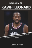 BIOGRAPHY OF KAWHI LEONARD: one of the greatest two-way players in NBA history (The NBA’s Greatest Game-Changers) B0DT4QWJ8W Book Cover