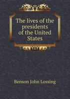 The Lives of the Presidents of the United States; Embracing a Brief History of the Principal Events of Their Respective Administrations 1275867146 Book Cover