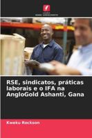 RSE, sindicatos, práticas laborais e o IFA na AngloGold Ashanti, Gana (Portuguese Edition) 6202484691 Book Cover