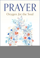 Prayer: Oxygen for the Soul 1594175195 Book Cover