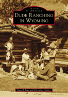 Dude Ranching in Wyoming 1467103330 Book Cover
