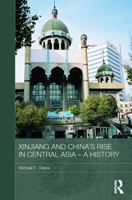 Xinjiang and China's Rise in Central Asia - A History 041572838X Book Cover