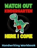 Watch Out Kindergarten Here I Come Handwriting Workbook: Funny Back To School Gift For Girls and Boys - Dinosaur Handwriting Practice Notebook - ... Book - Pre K, Kindergarten and Kids Ages 3-6 B08BF2V3ZG Book Cover