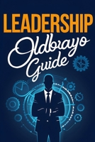 The Odbayo Guide To Leadership: From First Steps to Strong Team Leadership B0G6XDKW1K Book Cover