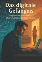 Das digitale Gefängnis: Virtuelle Sucht, Entfremdung, Einsamkeit und die Zerbrechlichkeit von Beziehungen in der digitalen Ära. (German Edition) B0F5CDC9RR Book Cover