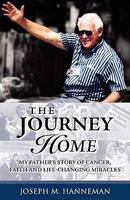 The Journey Home : My Father's Story of Cancer, Faith and Life-Changing Miracles 1449911374 Book Cover