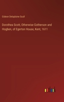 Dorothea Scott, Otherwise Gotherson and Hogben, of Egerton House, Kent, 1611 3385327024 Book Cover