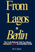FROM LAGOS TO BERLIN: The Truth Nobody Tells You About Germany, Japa, and Starting Over B0GPLR8NPK Book Cover
