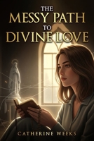 The Messy Path to Divine Love B0FJS9891F Book Cover