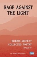 Rage Against the Light: Collected Poetry 1974-2018 0907282784 Book Cover