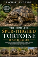 THE COMPLETE SPUR-THIGHED TORTOISE HANDBOOK: Everything You Need to Know About Spur-Thighed Tortoises, Including Habitat Setup, Temperature ... Health Management, and Daily Maintenance B0H881KBXS Book Cover